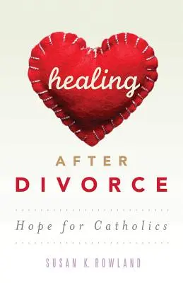 Vindecarea după divorț: Speranță pentru catolici - Healing After Divorce: Hope for Catholics