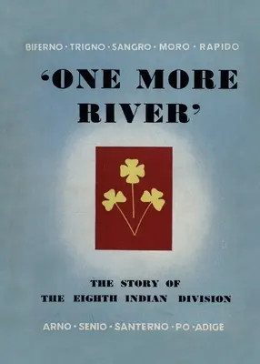 Încă un râu: The Story of the 8th Indian Division (Istoria Diviziei a 8-a indiene) - One More River: The Story of the 8th Indian Division