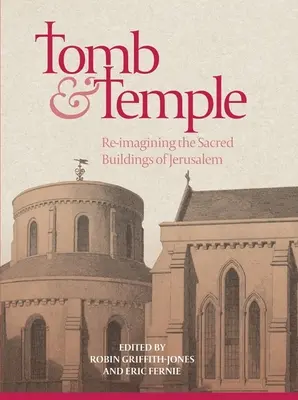 Mormânt și templu: Reimaginarea clădirilor sacre din Ierusalim - Tomb and Temple: Re-Imagining the Sacred Buildings of Jerusalem