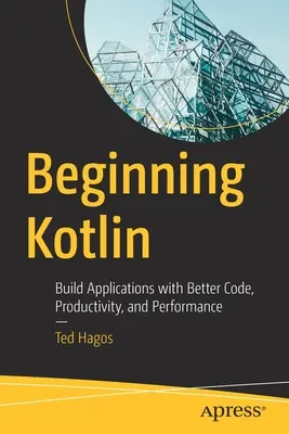 Beginning Kotlin: Construiți aplicații cu cod, productivitate și performanță mai bune - Beginning Kotlin: Build Applications with Better Code, Productivity, and Performance