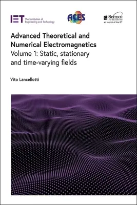Electromagnetică teoretică și numerică avansată: Câmpuri statice, staționare și variabile în timp - Advanced Theoretical and Numerical Electromagnetics: Static, Stationary and Time-Varying Fields