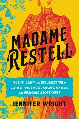 Madame Restell: Viața, moartea și învierea celei mai fabuloase, neînfricate și infame avortoniste din vechiul New York: The Life, Death, and Resurrection of Old New York's Most Fabulous, Fearless, and Infamous Abortionist - Madame Restell: The Life, Death, and Resurrection of Old New York's Most Fabulous, Fearless, and Infamous Abortionist