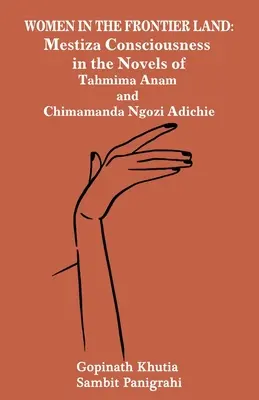 Femei în Țara de Frontieră: Conștiința Mestiza în romanele lui Tahmima Anam și Chimamanda Ngozi Adichie - Women in the Frontier Land: Mestiza Consciousness in the Novels of Tahmima Anam and Chimamanda Ngozi Adichie