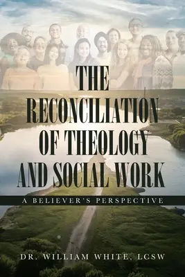 Reconcilierea teologiei și a asistenței sociale: O perspectivă a credincioșilor - The Reconciliation of Theology and Social Work: A Believers Perspective