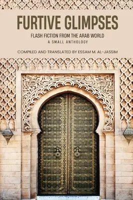 Glimpses Furtive - Flash Fiction din lumea arabă - O mică antologie - Furtive Glimpses - Flash Fiction from The Arab World - A Small Anthology
