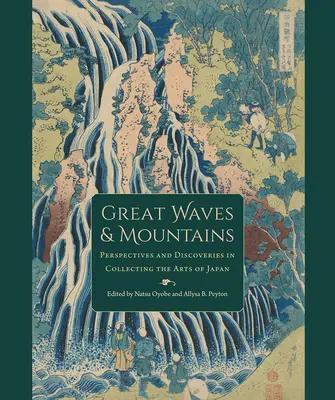 Valuri și munți mari: Perspective și descoperiri în colecționarea artelor din Japonia - Great Waves and Mountains: Perspectives and Discoveries in Collecting the Arts of Japan
