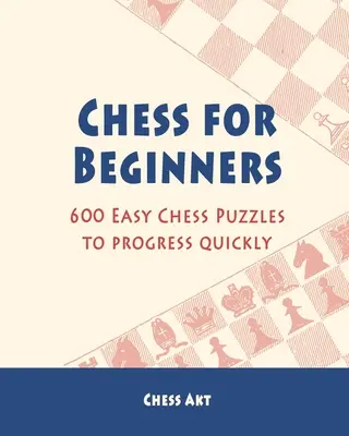 Șah pentru începători: 600 de puzzle-uri ușoare de șah pentru a progresa rapid - Chess for Beginners: 600 Easy Chess Puzzles to progress quickly