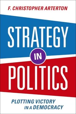 Strategia în politică: Plotting Victory in a Democracy - Strategy in Politics: Plotting Victory in a Democracy