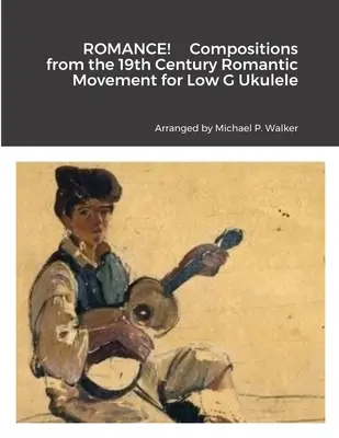 ROMANCE! Compoziții din mișcarea romantică a secolului al XIX-lea pentru Ukulele sol grav - ROMANCE! Compositions from the 19th Century Romantic Movement for Low G Ukulele
