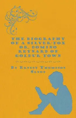Biografia unui vulpoi argintiu sau, Domino Reynard din orașul Goldur - The Biography of a Silver-Fox Or, Domino Reynard of Goldur Town