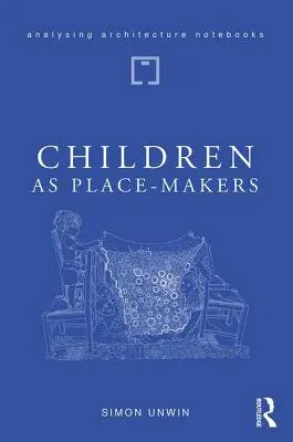 Copiii ca creatori de locuri: Arhitectul înnăscut din fiecare dintre noi - Children as Place-Makers: The Innate Architect in All of Us