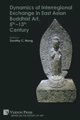 Dinamica schimburilor interregionale în arta budistă din Asia de Est, secolele V-XIII - Dynamics of Interregional Exchange in East Asian Buddhist Art, 5th-13th Century