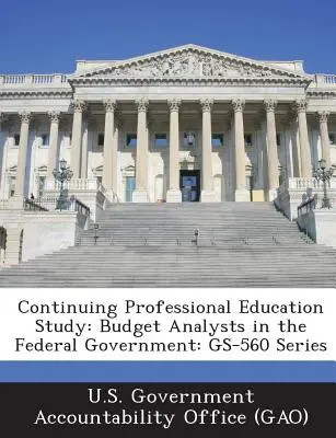 Studiu de educație profesională continuă: Analiști de buget în guvernul federal: Seria GS-560 - Continuing Professional Education Study: Budget Analysts in the Federal Government: GS-560 Series