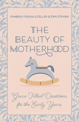 Frumusețea maternității: Devoțiuni pline de har pentru primii ani - Beauty of Motherhood: Grace-Filled Devotions for the Early Years