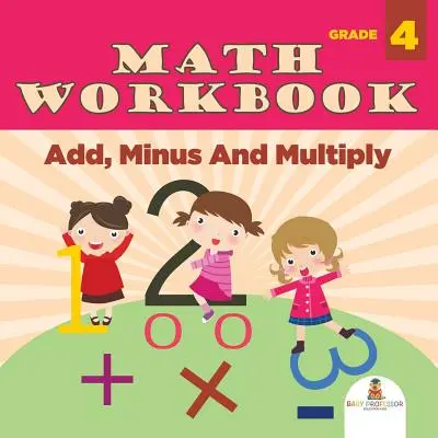 Caiet de matematică pentru clasa a 4-a: Add, Minus And Multiply (Cărți de matematică) - Grade 4 Math Workbook: Add, Minus And Multiply (Math Books)