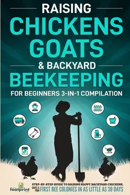 Raising Chickens, Goats & Backyard Beekeeping For Beginners: Compilație 3 în 1 Ghid pas cu pas pentru a crește găini de curte fericite, capre & Fi - Raising Chickens, Goats & Backyard Beekeeping For Beginners: 3-in-1 Compilation Step-By-Step Guide to Raising Happy Backyard Chickens, Goats & Your Fi