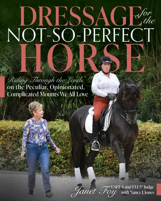 Dresaj pentru calul nu atât de perfect: Riding Through the Levels on the Peculiar, Opinionated, Complicated Mounts We All Love - Dressage for the Not-So-Perfect Horse: Riding Through the Levels on the Peculiar, Opinionated, Complicated Mounts We All Love