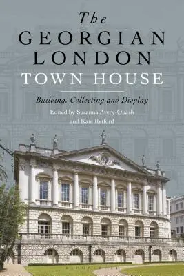 The Georgian London Town House: Construire, colecționare și expunere - The Georgian London Town House: Building, Collecting and Display