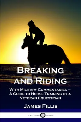 Breaking and Riding: Cu comentarii militare - Un ghid de dresaj al cailor de către un ecvestru veteran - Breaking and Riding: With Military Commentaries - A Guide to Horse Training by a Veteran Equestrian