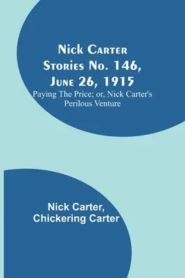 Nick Carter Stories nr. 146, 26 iunie 1915: Paying the Price; or, Nick Carter's Perilous Venture - Nick Carter Stories No. 146, June 26, 1915: Paying the Price; or, Nick Carter's Perilous Venture
