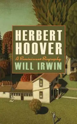 Herbert Hoover: O biografie evocatoare - Herbert Hoover: A Reminiscent Biography