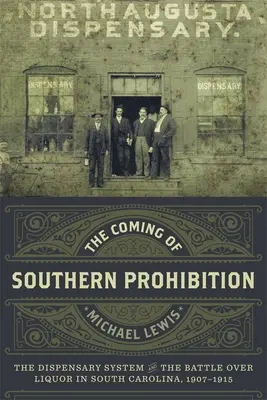 Venirea prohibiției din sud: Sistemul de dispensare și bătălia asupra alcoolului în Carolina de Sud, 1907-1915 - The Coming of Southern Prohibition: The Dispensary System and the Battle Over Liquor in South Carolina, 1907-1915