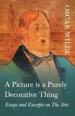O imagine este un lucru pur decorativ - Eseuri și extrase despre artă - A Picture is a Purely Decorative Thing - Essays and Excerpts on The Arts