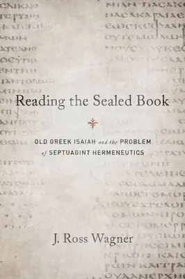 Reading the Sealed Book: Vechiul Isaia grecesc și problema hermeneuticii Septuagintei - Reading the Sealed Book: Old Greek Isaiah and the Problem of Septuagint Hermeneutics