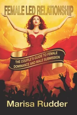 Relația condusă de femeie: Ghidul cuplului pentru dominarea feminină și supunerea masculină - Female Led Relationship: The Couple's Guide to Female Dominance and Male Submission