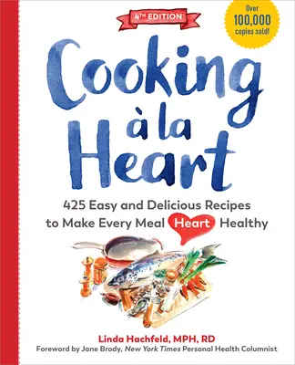 Cooking La Heart, Fourth Edition: 500 de Rețete Ușoare și Delicioase pentru Mese Sănătoase și Conștiente pentru Inimă - Cooking  La Heart, Fourth Edition: 500 Easy and Delicious Recipes for Heart-Conscious, Healthy Meals