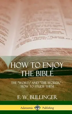 Cum să te bucuri de Biblie: Cuvântul, și Cuvintele, cum să le studiezi (Hardcover) - How to Enjoy the Bible: The Word, and The Words, How to Study them (Hardcover)