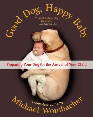 Câine bun, copil fericit: Pregătirea câinelui pentru sosirea copilului dvs. - Good Dog, Happy Baby: Preparing Your Dog for the Arrival of Your Child
