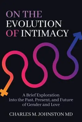 On the Evolution of Intimacy (Despre evoluția intimității): O scurtă explorare a trecutului, prezentului și viitorului genului și iubirii - On the Evolution of Intimacy: A Brief Exploration into the Past, Present, and Future of Gender and Love