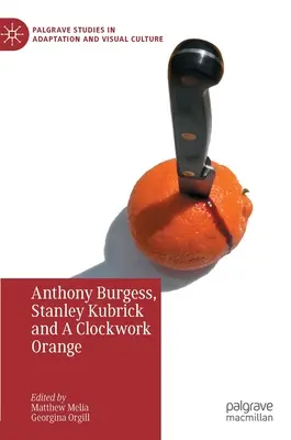 Anthony Burgess, Stanley Kubrick și o portocală mecanică - Anthony Burgess, Stanley Kubrick and a Clockwork Orange