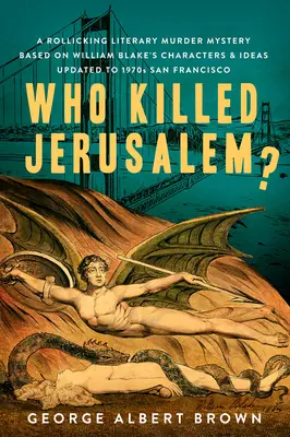 Cine a ucis Ierusalimul? O crimă misterioasă literară bazată pe personajele și ideile lui William Blake, actualizată la San Francisco în anii 1970 - Who Killed Jerusalem?: A Rollicking Literary Murder Mystery Based on William Blake's Characters & Ideas Updated to 1970s San Francisco