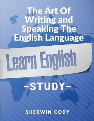 The Art Of Writing and Speaking The English Language: Studiu - The Art Of Writing and Speaking The English Language: Study
