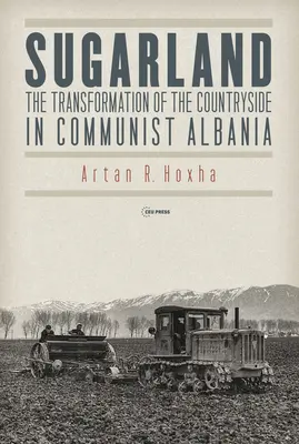 Sugarland: Transformarea zonelor rurale în Albania comunistă - Sugarland: The Transformation of the Countryside in Communist Albania
