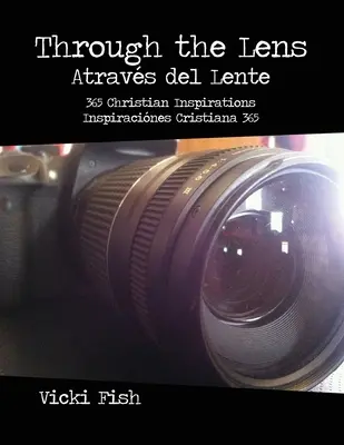 Prin obiectiv / Through the Lens / Atravs del Lente: 365 de inspirații creștine / Inspiracines Cristiana 365 - Through the Lens / Atravs del Lente: 365 Christian Inspirations / Inspiracines Cristiana 365