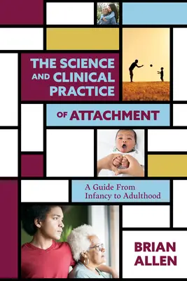 Știința și practica clinică a teoriei atașamentului: Un ghid de la copilărie la vârsta adultă - The Science and Clinical Practice of Attachment Theory: A Guide from Infancy to Adulthood