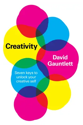Creativitate: Șapte chei pentru a-ți debloca creativitatea - Creativity: Seven Keys to Unlock Your Creative Self