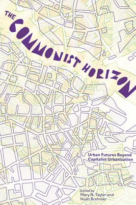 Orizontul comunist: Viitori dincolo de urbanizarea capitalistă - The Commonist Horizon: Futures Beyond Capitalist Urbanization