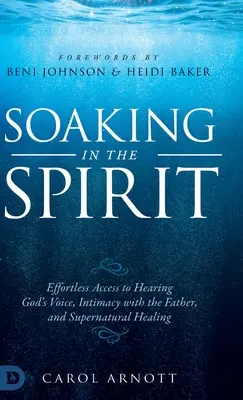 Înmuierea în Duh: Acces fără efort la auzul vocii lui Dumnezeu, intimitate cu Tatăl și vindecare supranaturală - Soaking in the Spirit: Effortless Access to Hearing God's Voice, Intimacy with the Father, and Supernatural Healing