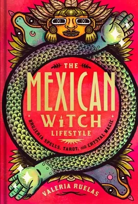 Stilul de viață al vrăjitoarei mexicane: Vrăji Brujeria, Tarot și magie cu cristale - The Mexican Witch Lifestyle: Brujeria Spells, Tarot, and Crystal Magic
