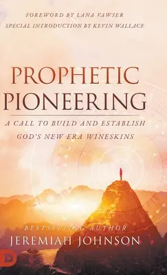 Pionierat profetic: O chemare de a construi și stabili vinurile noii ere a lui Dumnezeu - Prophetic Pioneering: A Call to Build and Establish God's New Era Wineskins
