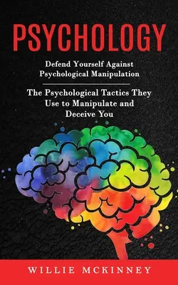 Psihologie: Apără-te împotriva manipulării psihologice (Tacticile psihologice pe care le folosesc pentru a te manipula și înșela) - Psychology: Defend Yourself Against Psychological Manipulation (The Psychological Tactics They Use to Manipulate and Deceive You)