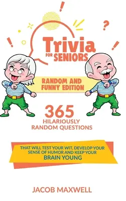 Trivia pentru seniori: Random and Funny Edition. 365 Hilariously Random Questions That Will Test Your Wit, Develop Your Sense of Humor and Ke - Trivia for Seniors: Random and Funny Edition. 365 Hilariously Random Questions That Will Test Your Wit, Develop Your Sense of Humor and Ke