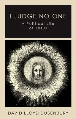 Eu nu judec pe nimeni: O viață politică a lui Iisus - I Judge No One: A Political Life of Jesus