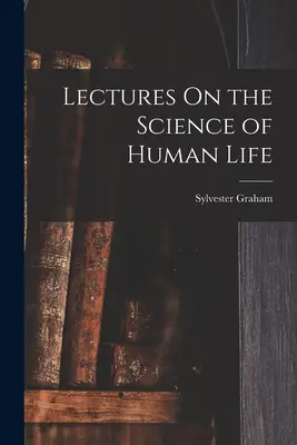 Prelegeri despre știința vieții umane - Lectures On the Science of Human Life