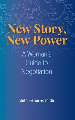 Poveste nouă, putere nouă: Ghidul unei femei pentru negociere (A Woman's Guide to Negotiation) - New Story, New Power: A Woman's Guide to Negotiation