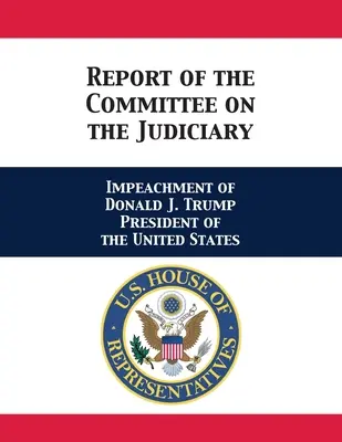 Raport al Comisiei juridice: Punerea sub acuzare a lui Donald J. Trump Președinte al Statelor Unite - Report of the Committee on the Judiciary: Impeachment of Donald J. Trump President of the United States